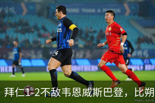 拜仁1-2不敌韦恩威斯巴登，比朔夫点射破门难救主